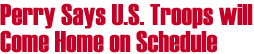 Perry Says U.S. Troops will Come Home on Schedule